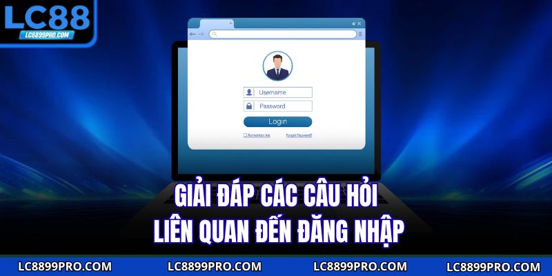 Giải đáp các câu hỏi liên quan đến đăng nhập