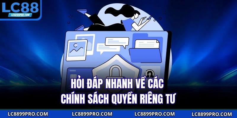 Hỏi đáp nhanh về các chính sách quyền riêng tư