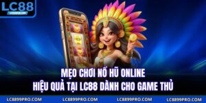 Mẹo Chơi Nổ Hũ Online Hiệu Quả Tại LC88 Dành Cho Game Thủ